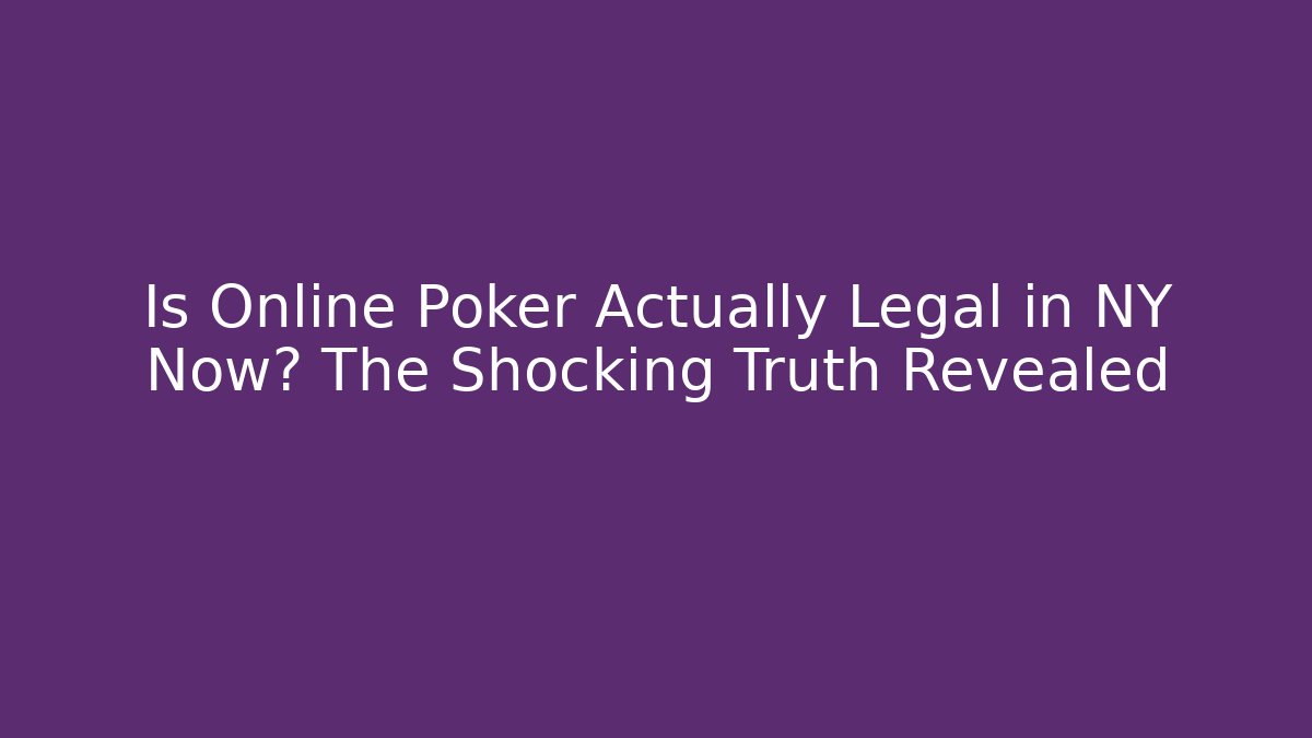 Is Online Poker Actually Legal in NY Now? The Shocking Truth Revealed
