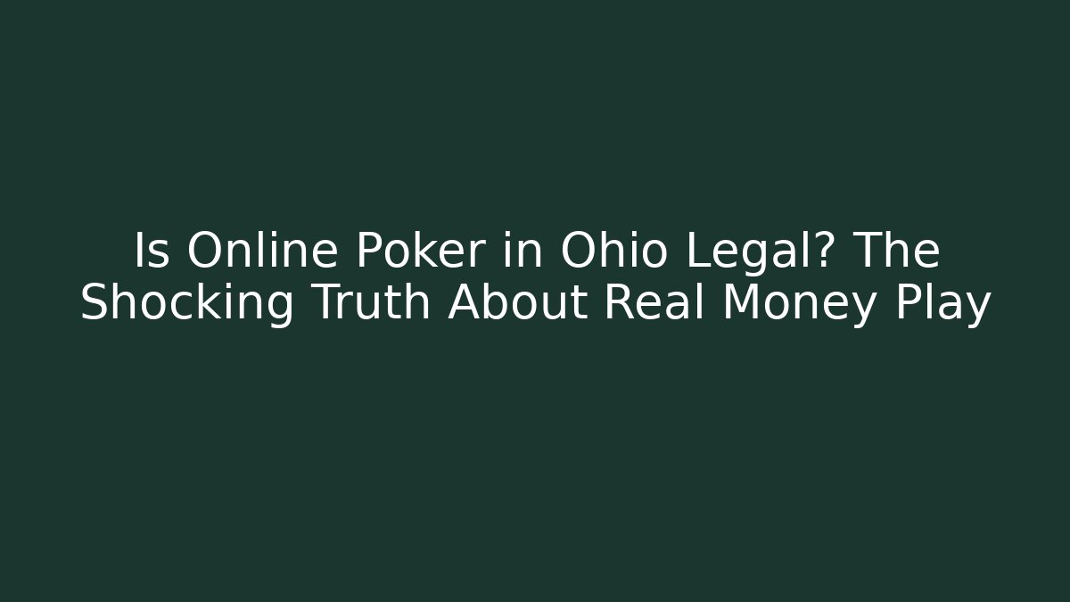 Is Online Poker in Ohio Legal? The Shocking Truth About Real Money Play