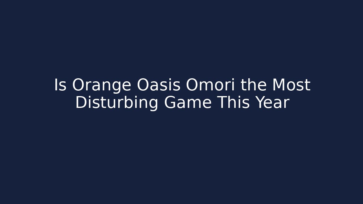 Is Orange Oasis Omori the Most Disturbing Game This Year