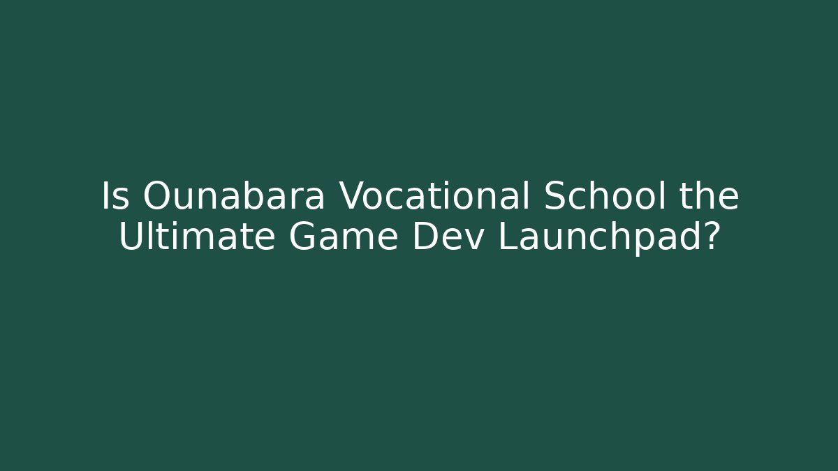 Is Ounabara Vocational School the Ultimate Game Dev Launchpad?