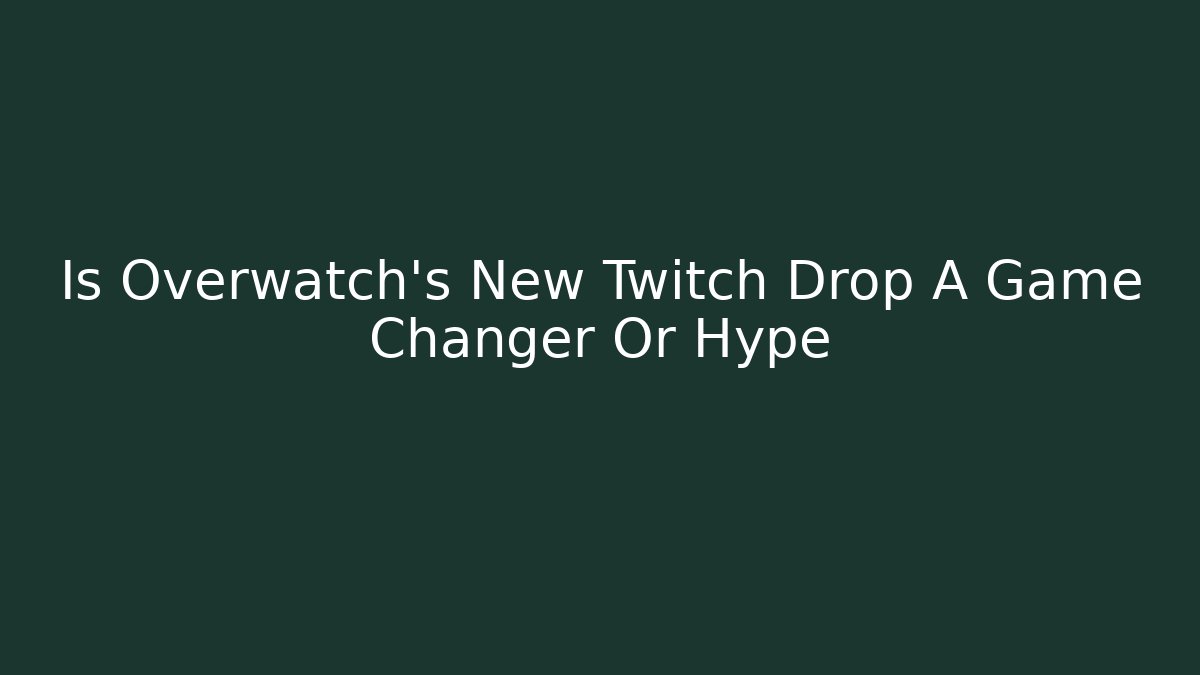 Is Overwatch's New Twitch Drop A Game Changer Or Hype
