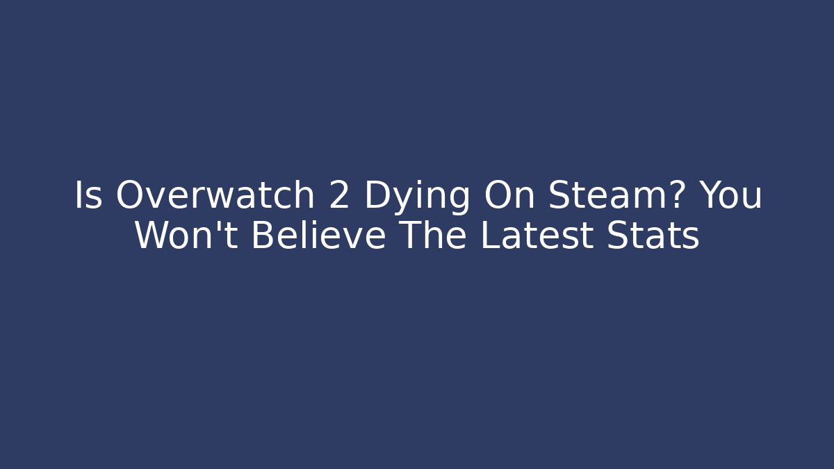 Is Overwatch 2 Dying On Steam? You Won’t Believe The Latest Stats