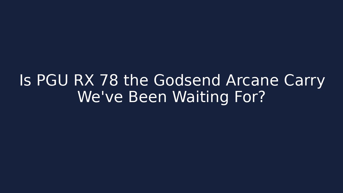Is PGU RX 78 the Godsend Arcane Carry We've Been Waiting For?