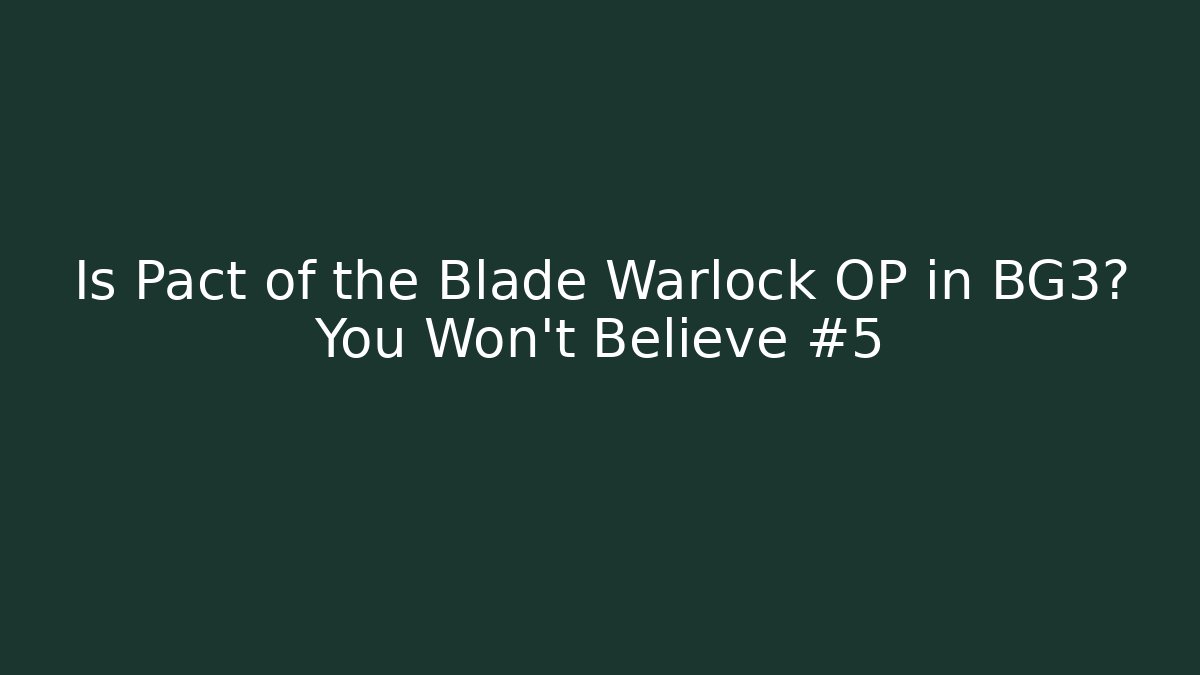 Is Pact of the Blade Warlock OP in BG3? You Won’t Believe #5