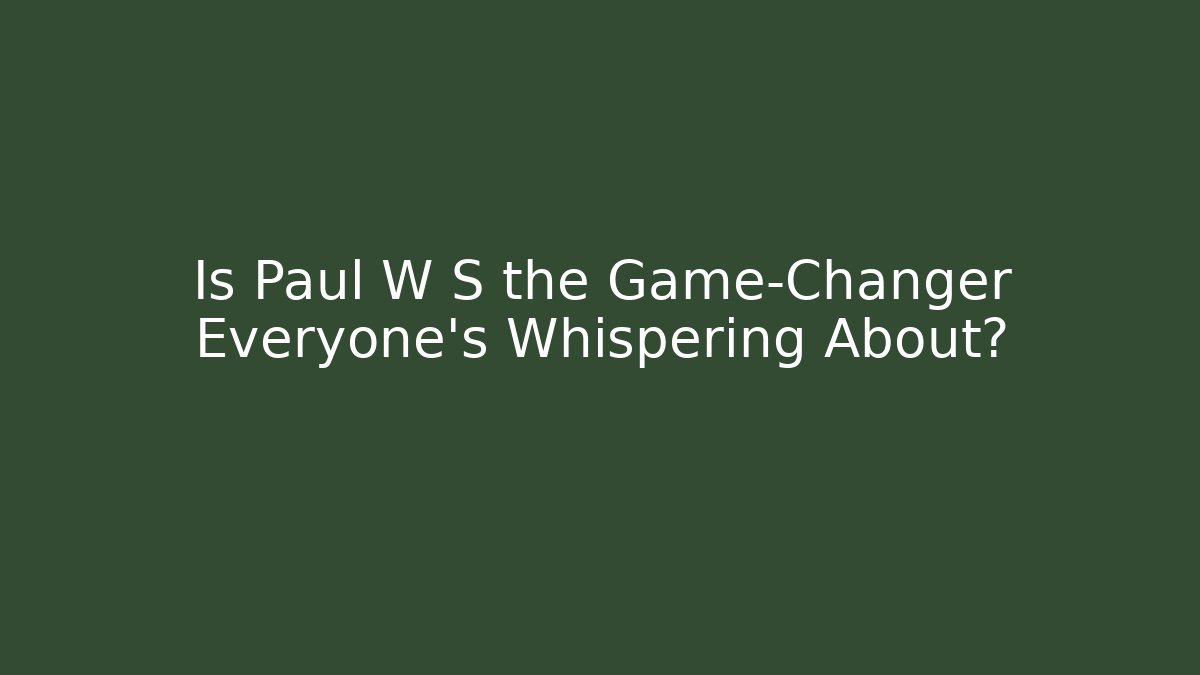 Is Paul W S the Game-Changer Everyone's Whispering About?