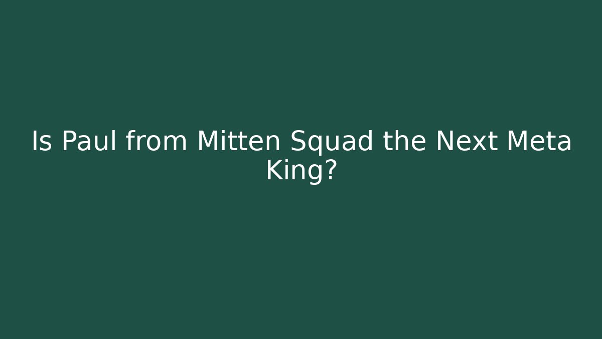 Is Paul from Mitten Squad the Next Meta King? - The Family Holidays