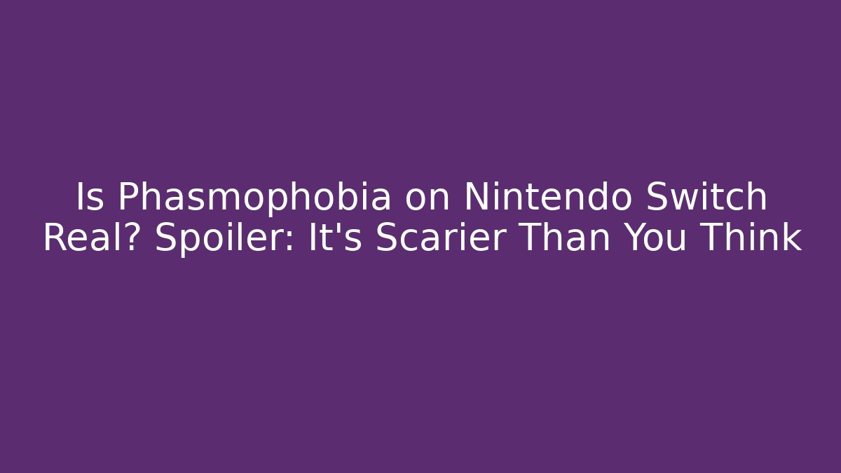 Is Phasmophobia on Nintendo Switch Real? Spoiler: It’s Scarier Than You Think