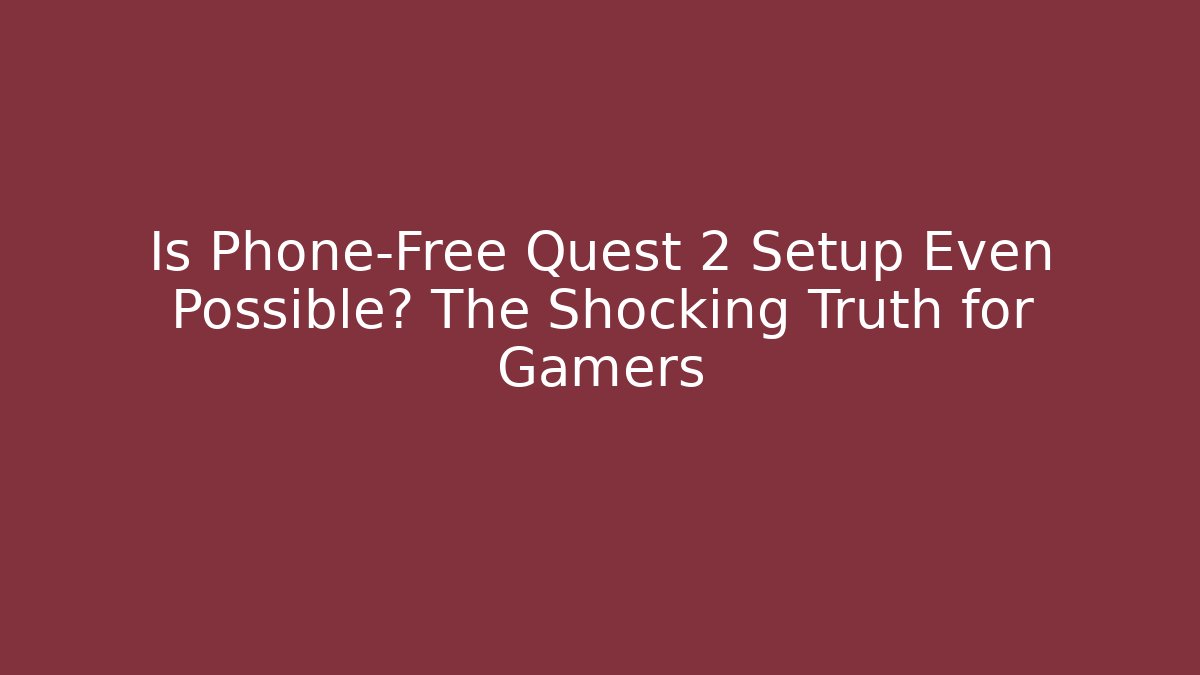 Is Phone-Free Quest 2 Setup Even Possible? The Shocking Truth for Gamers