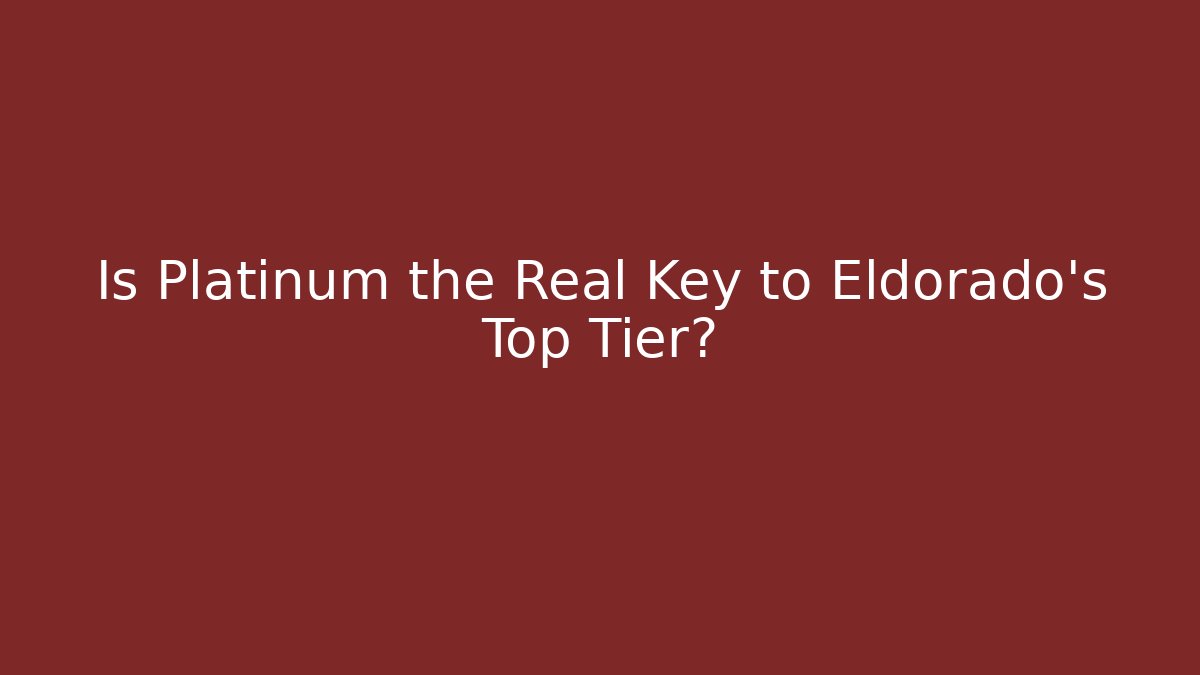 Is Platinum the Real Key to Eldorado's Top Tier?