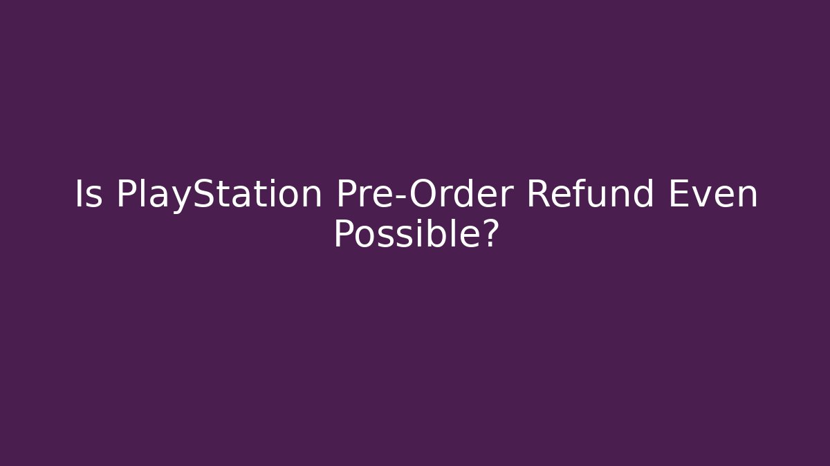 Is PlayStation Pre-Order Refund Even Possible? - The Family Holidays