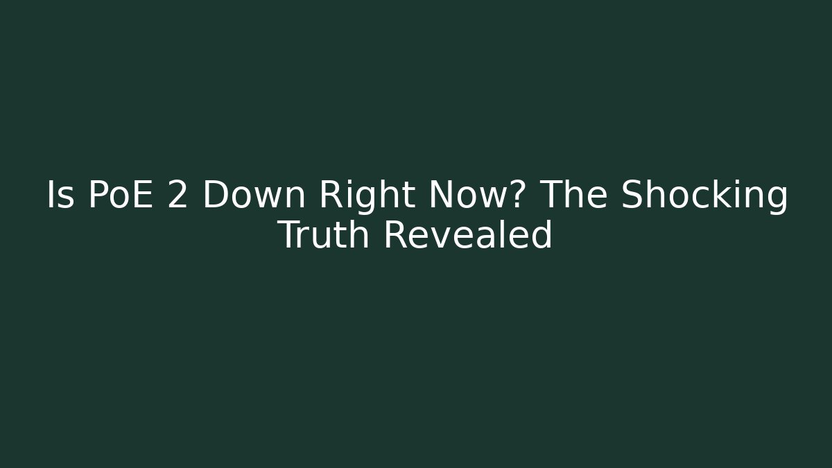 Is PoE 2 Down Right Now? The Shocking Truth Revealed