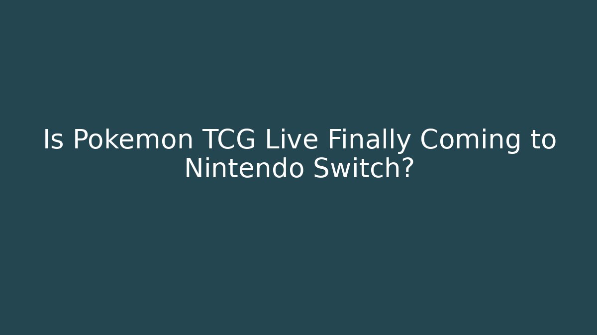 Is Pokémon TCG Live Finally Coming to Nintendo Switch?