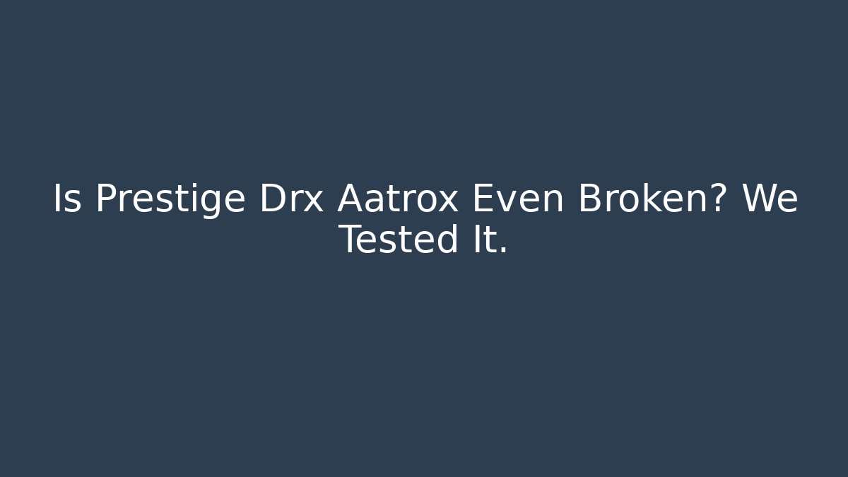Is Prestige Drx Aatrox Even Broken? We Tested It.