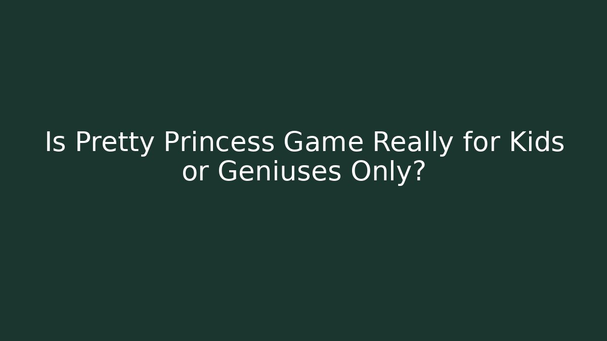 Is Pretty Princess Game Really for Kids or Geniuses Only?