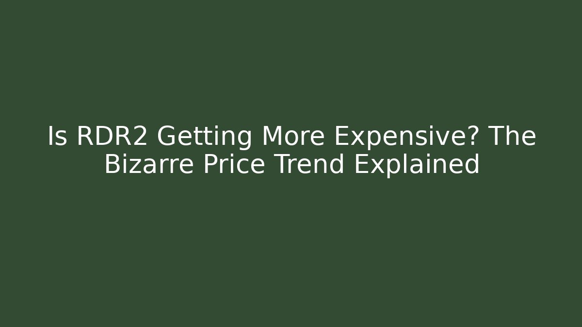 Is RDR2 Getting More Expensive? The Bizarre Price Trend Explained
