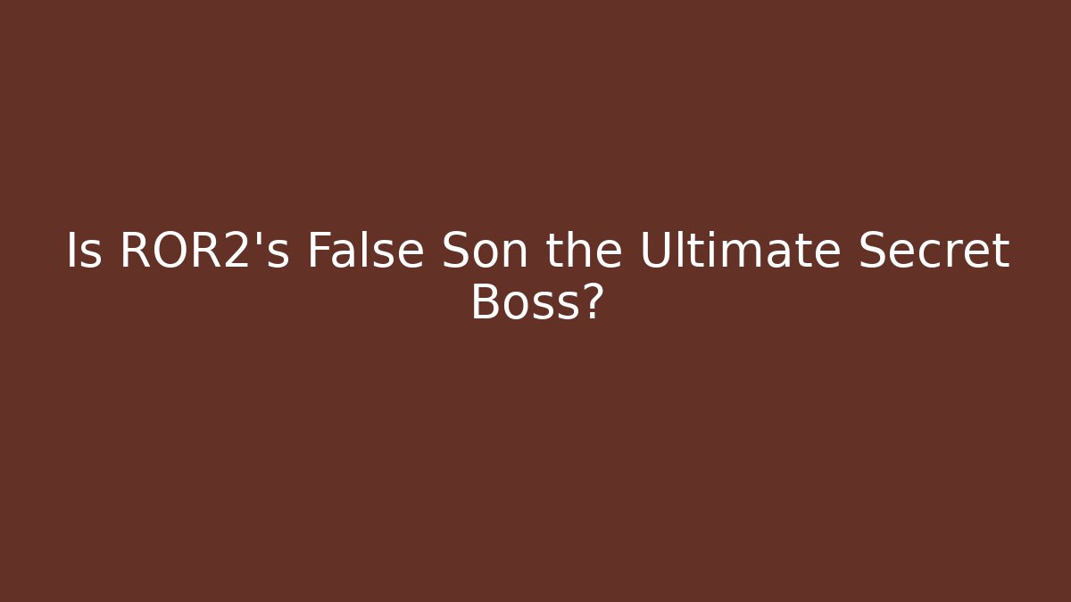 Is ROR2's False Son the Ultimate Secret Boss?