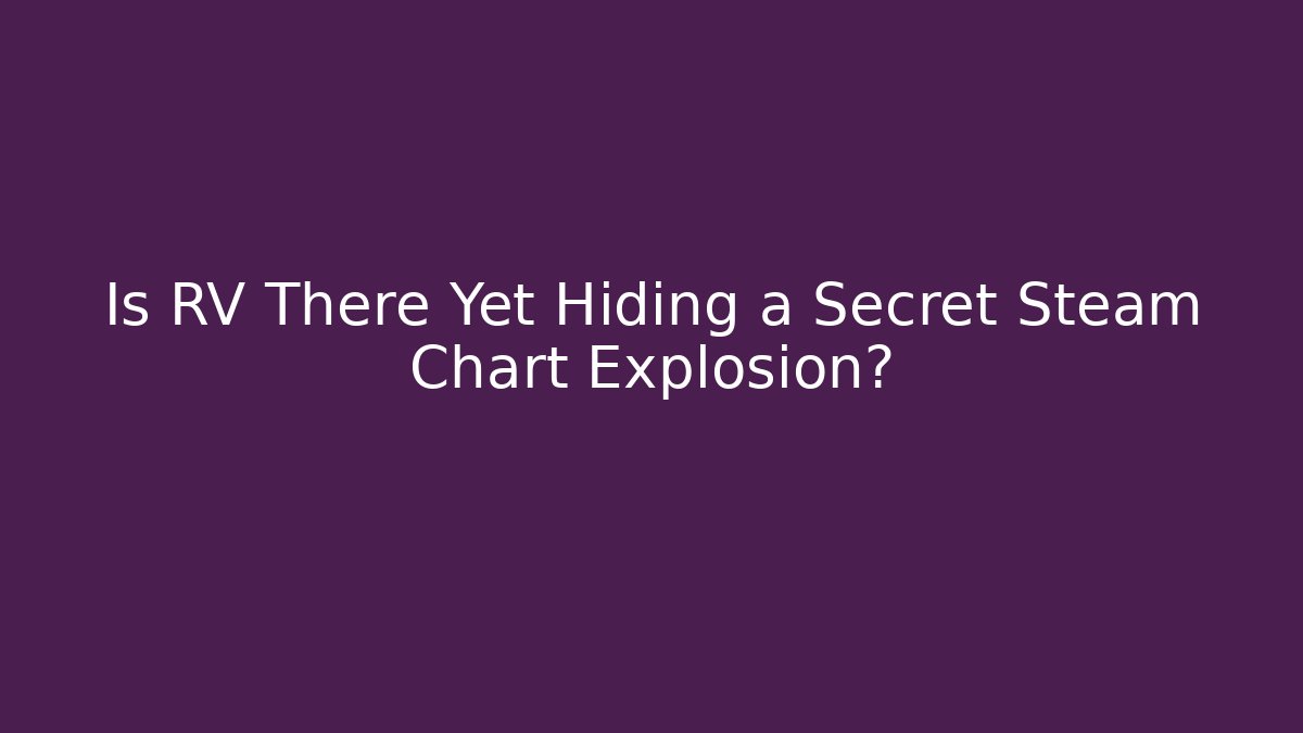 Is RV There Yet Hiding a Secret Steam Chart Explosion?