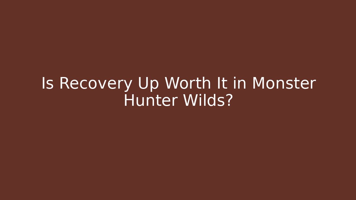 Is Recovery Up Worth It in Monster Hunter Wilds?