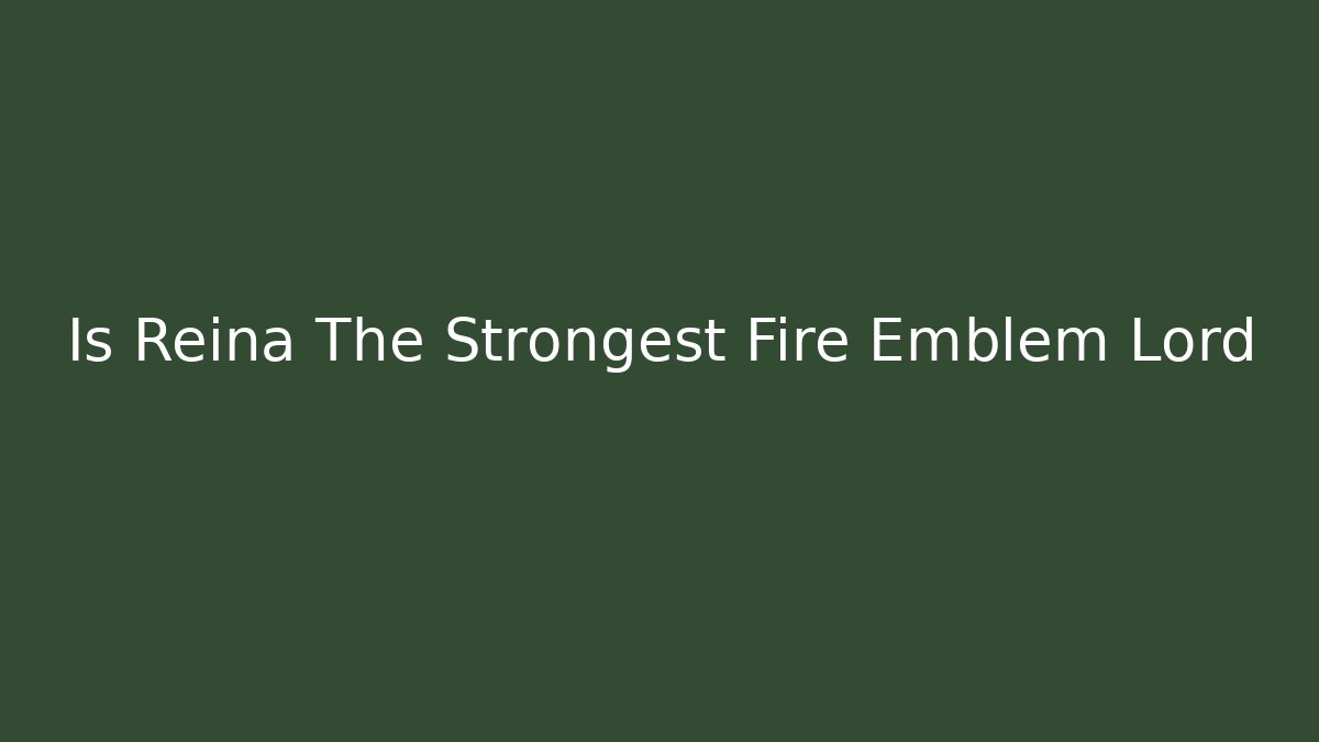 Is Reina The Strongest Fire Emblem Lord