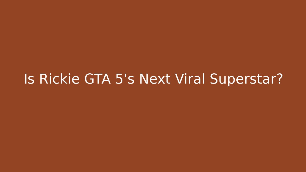 Is Rickie GTA 5's Next Viral Superstar?