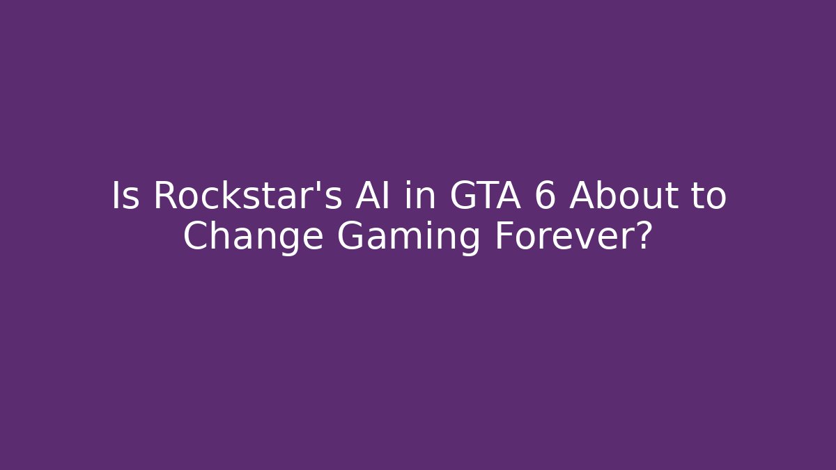 Is Rockstar's AI in GTA 6 About to Change Gaming Forever?