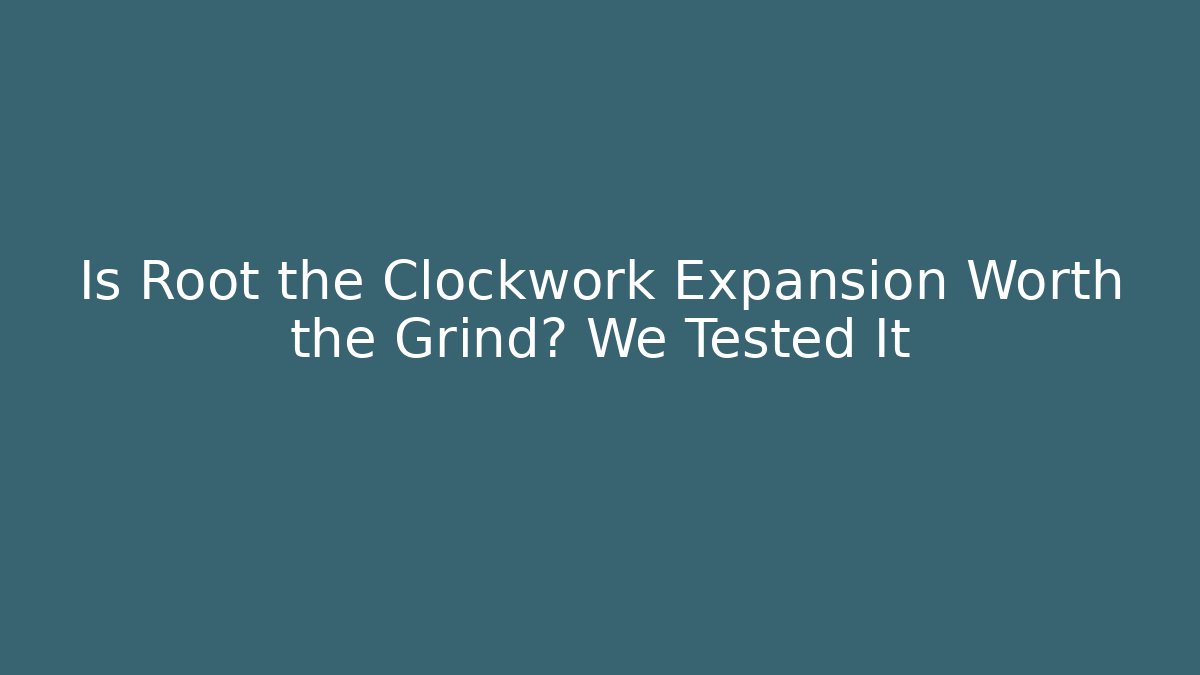 Is Root the Clockwork Expansion Worth the Grind? We Tested It - The Family Holidays