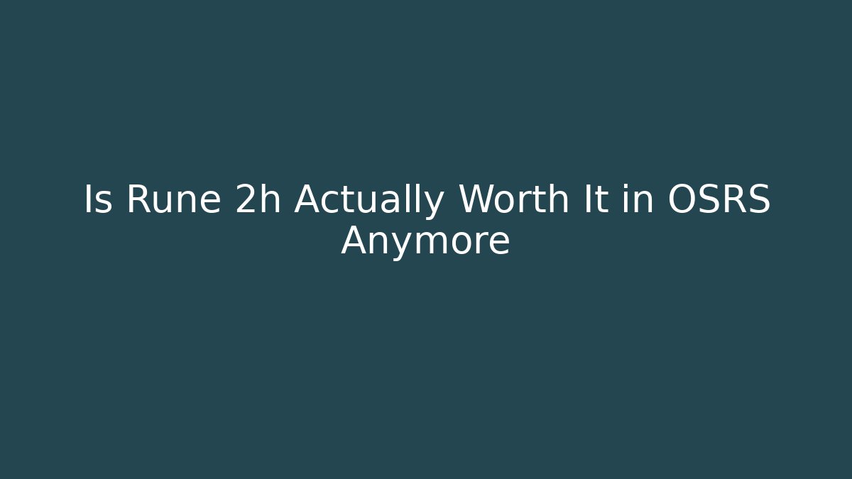 Is Rune 2h Actually Worth It in OSRS Anymore