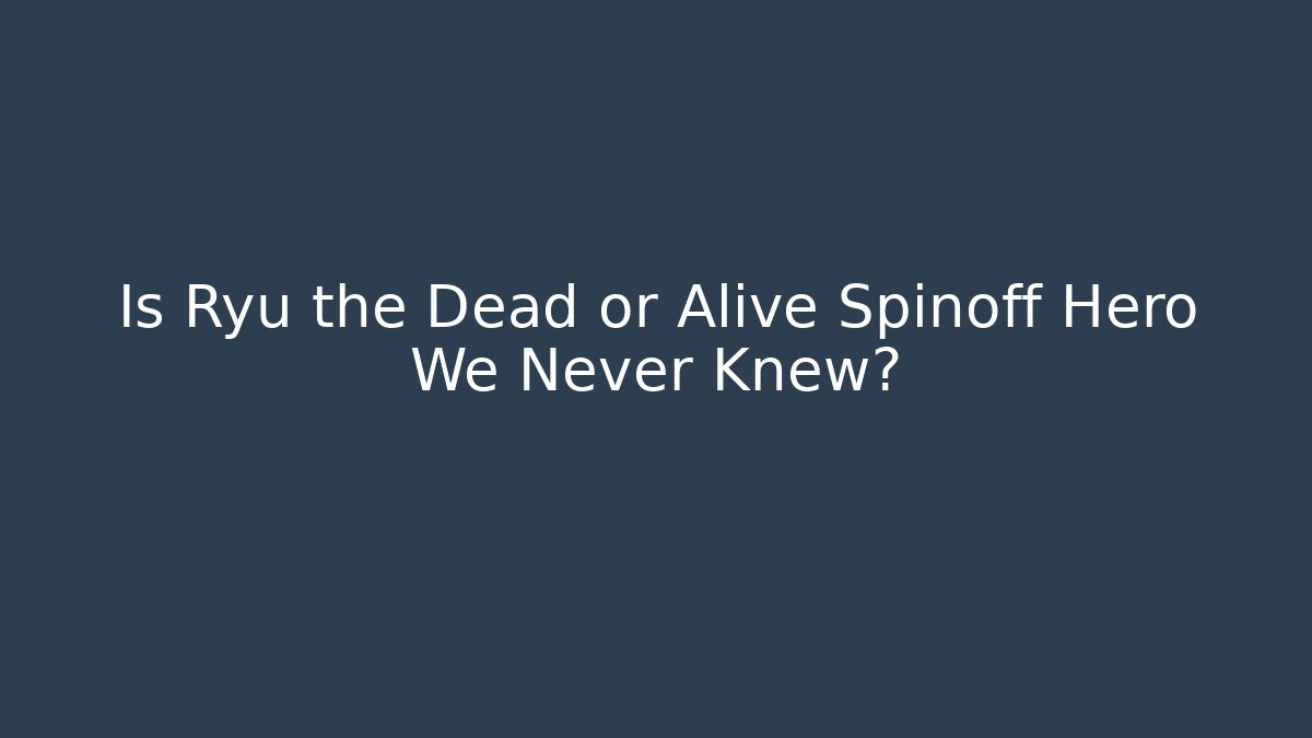 Is Ryu the Dead or Alive Spinoff Hero We Never Knew?