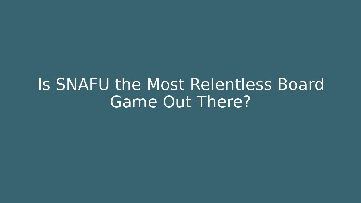 Is SNAFU the Most Relentless Board Game Out There?