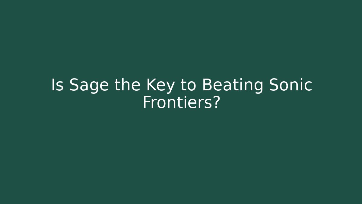 Is Sage the Key to Beating Sonic Frontiers? - The Family Holidays