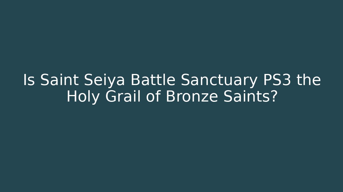 Is Saint Seiya Battle Sanctuary PS3 the Holy Grail of Bronze Saints?