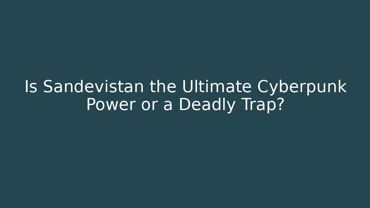 Is Sandevistan the Ultimate Cyberpunk Power or a Deadly Trap?