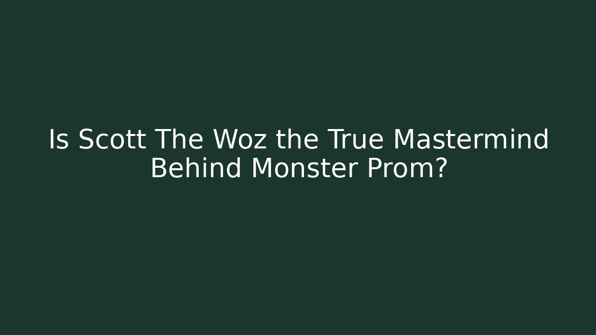 Is Scott The Woz the True Mastermind Behind Monster Prom?