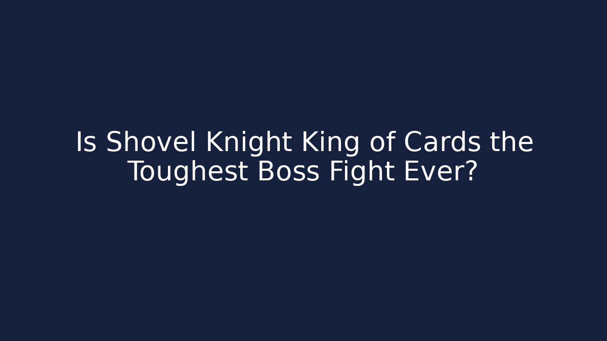 Is Shovel Knight King of Cards the Toughest Boss Fight Ever?