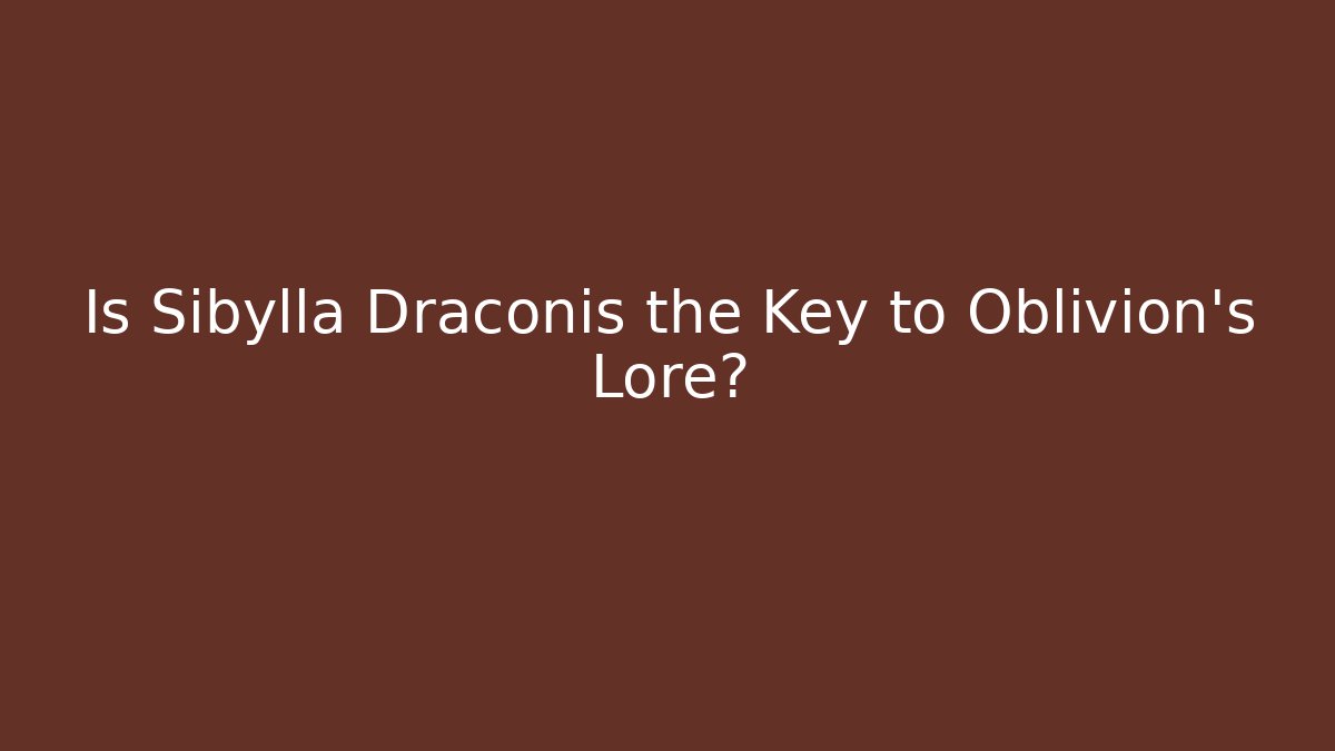 Is Sibylla Draconis the Key to Oblivion's Lore?