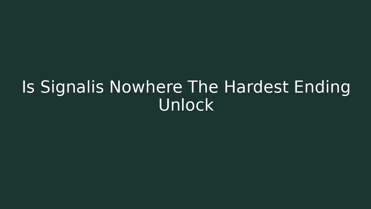 Is Signalis Nowhere The Hardest Ending Unlock