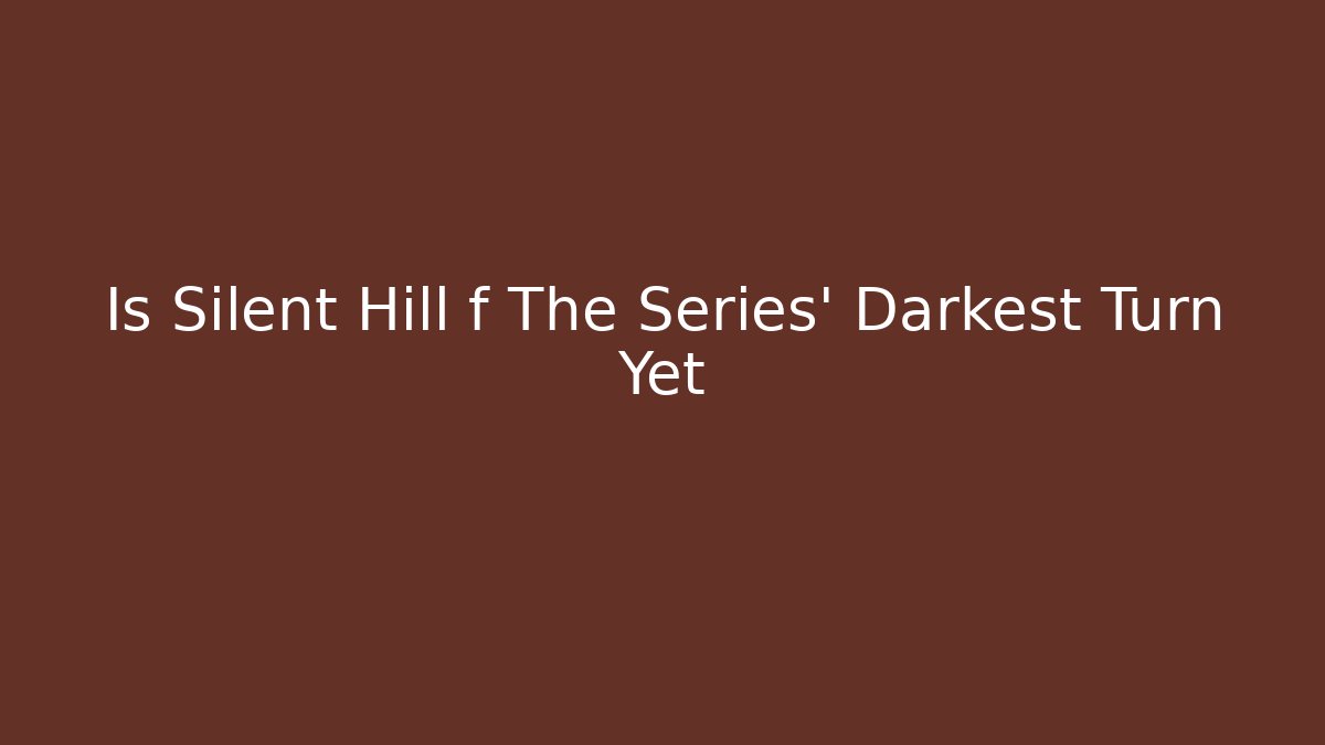 Is Silent Hill f The Series' Darkest Turn Yet