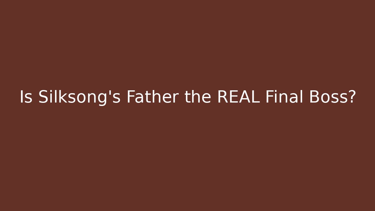 Is Silksong's Father the REAL Final Boss?