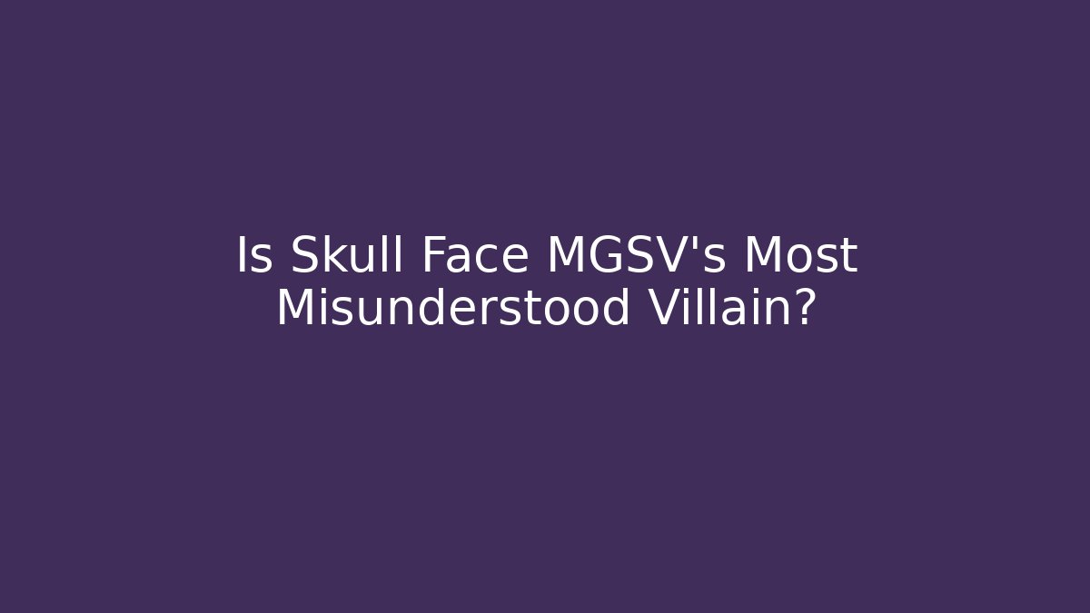 Is Skull Face MGSV's Most Misunderstood Villain?