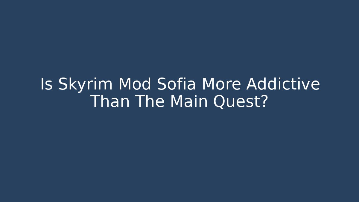 Is Skyrim Mod Sofia More Addictive Than The Main Quest? - The Family Holidays
