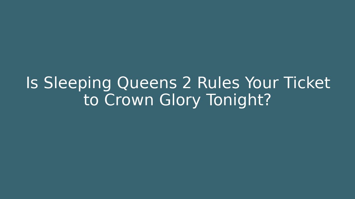 Is Sleeping Queens 2 Rules Your Ticket to Crown Glory Tonight?