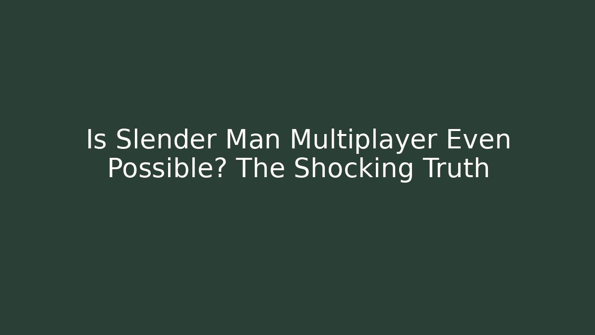 Is Slender Man Multiplayer Even Possible? The Shocking Truth