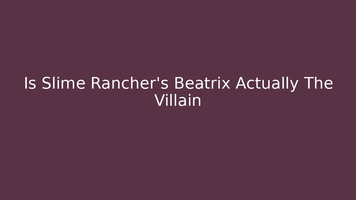 Is Slime Rancher’s Beatrix Actually The Villain