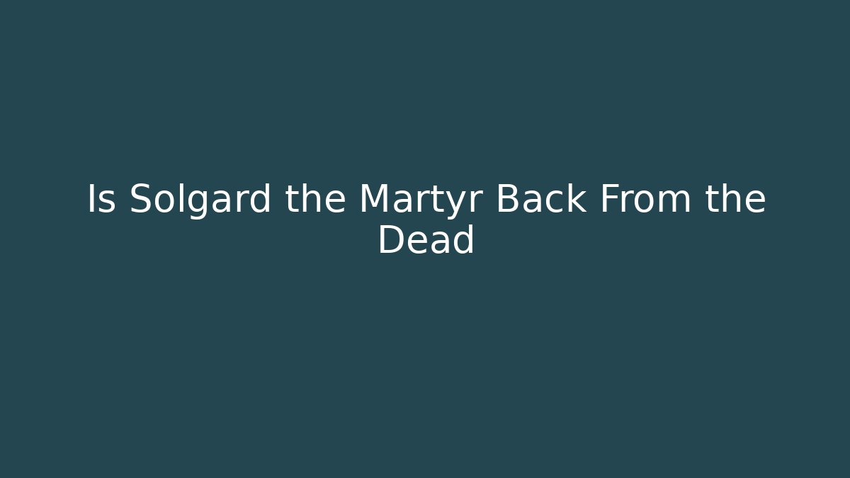 Is Solgard the Martyr Back From the Dead - The Family Holidays