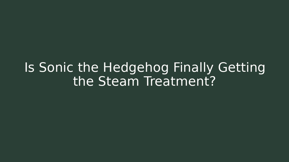 Is Sonic the Hedgehog Finally Getting the Steam Treatment?