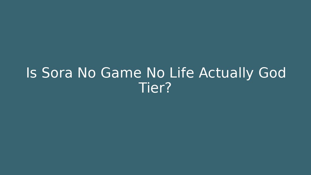Is Sora No Game No Life Actually God Tier?