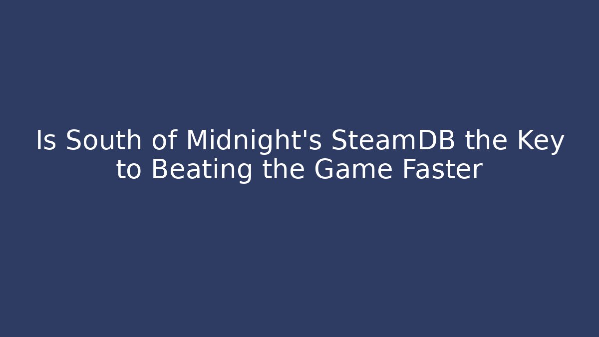 Is South of Midnight’s SteamDB the Key to Beating the Game Faster