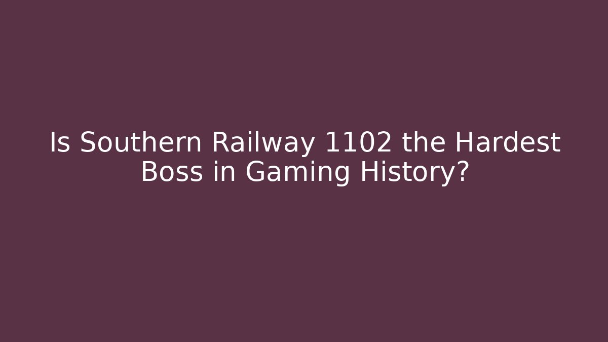 Is Southern Railway 1102 the Hardest Boss in Gaming History?