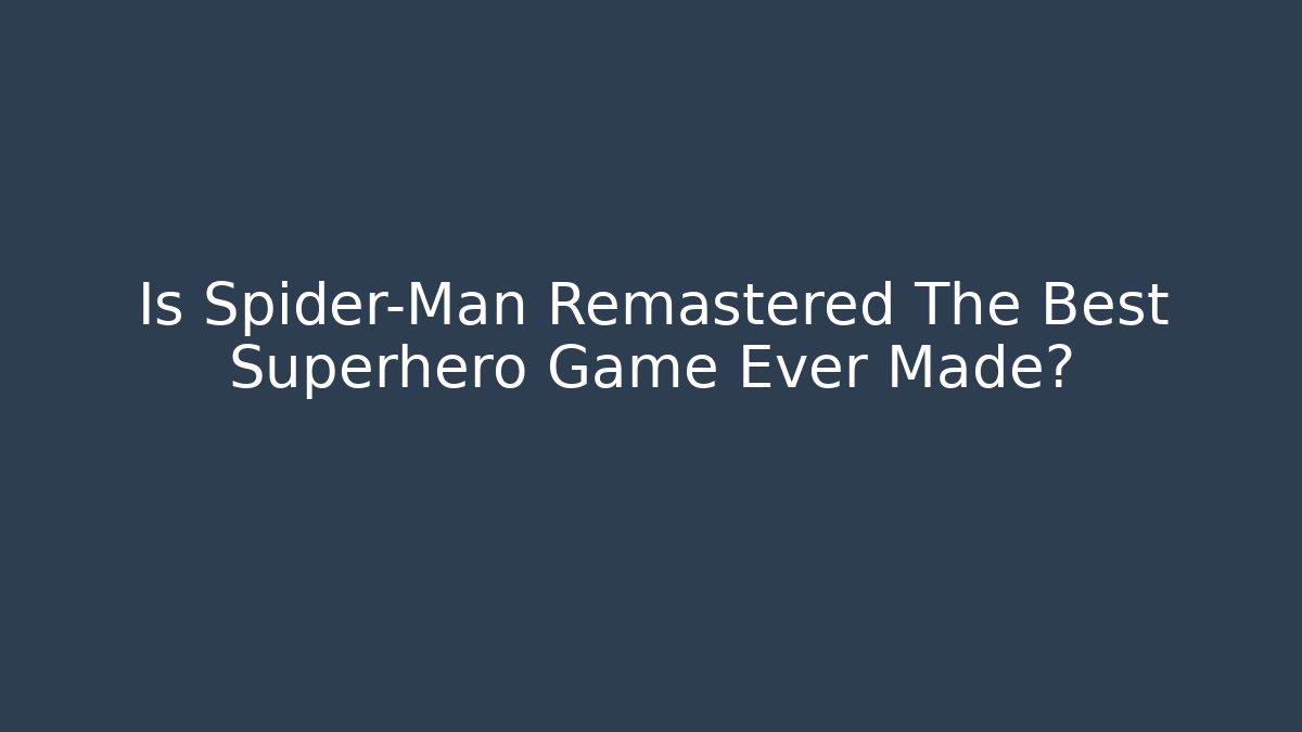 Is Spider-Man Remastered The Best Superhero Game Ever Made?