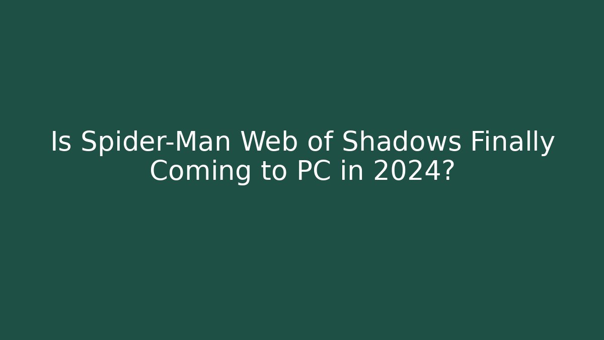Is Spider-Man Web of Shadows Finally Coming to PC in 2024?